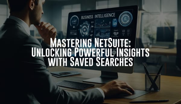 Mastering NetSuite: Unlocking Powerful Insights with Saved Searches