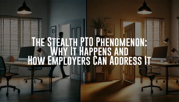The Stealth PTO Phenomenon: Why It Happens and How Employers Can Address It