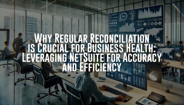 Why Regular Reconciliation is Crucial for Business Health: Leveraging NetSuite for Accuracy and Efficiency