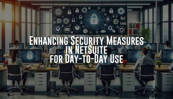 Enhancing Security Measures in NetSuite for Day-to-Day Use