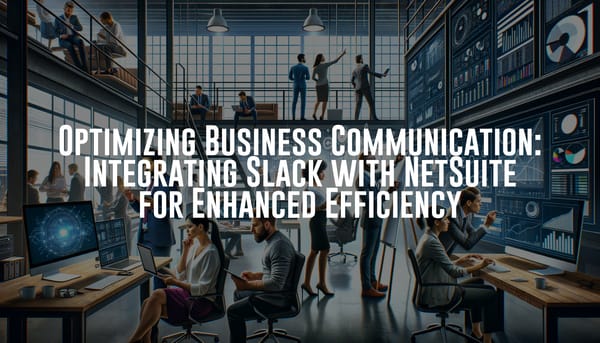 Optimizing Business Communication: Integrating Slack with NetSuite for Enhanced Efficiency
